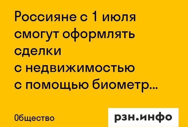 Россияне с 1 июля смогут оформлять сделки с недвижимостью с помощью биометрии