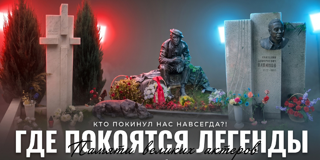Где покоятся кумиры эпохи? Могилы 11 великих советских актеров