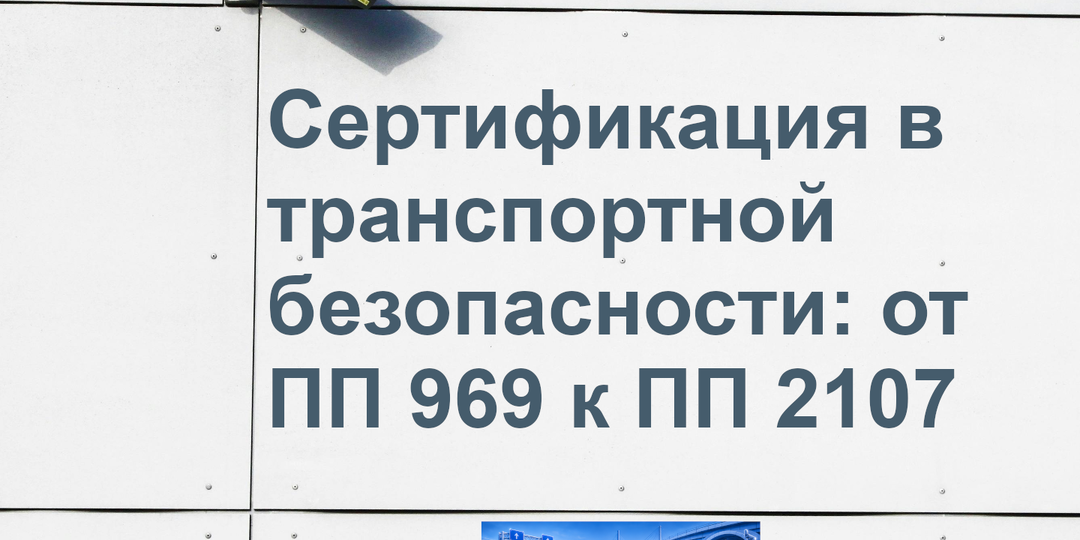 ПП 2107 взамен ПП 969: 5 неочевидных проблем для транспортной безопасности при сертификации