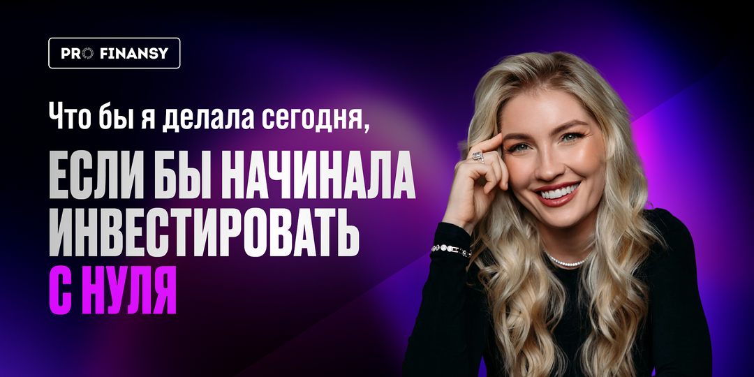 Что бы я делала сегодня, если бы начинала инвестировать с нуля.