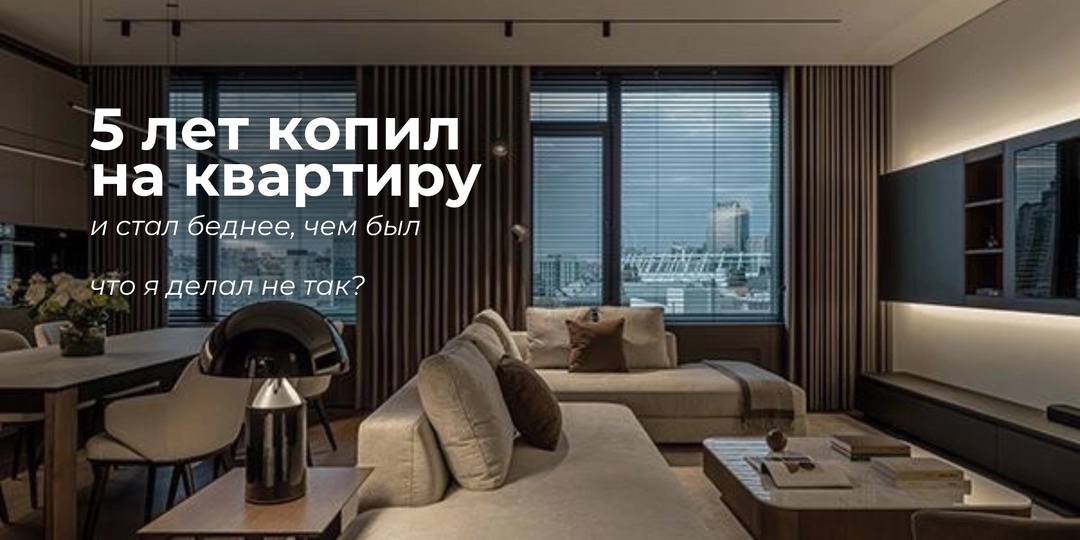 5 лет я копил на квартиру. А потом понял, что становлюсь только беднее
