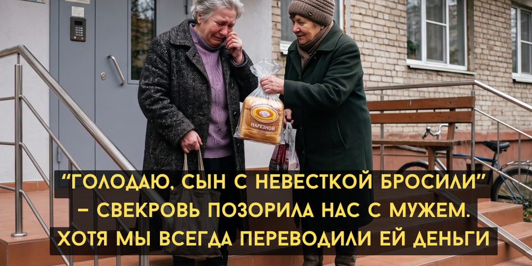 “Голодаю, сын с невесткой бросили” — свекровь попрошайничала и позорила нас с мужем. Хотя мы всегда переводили ей деньги