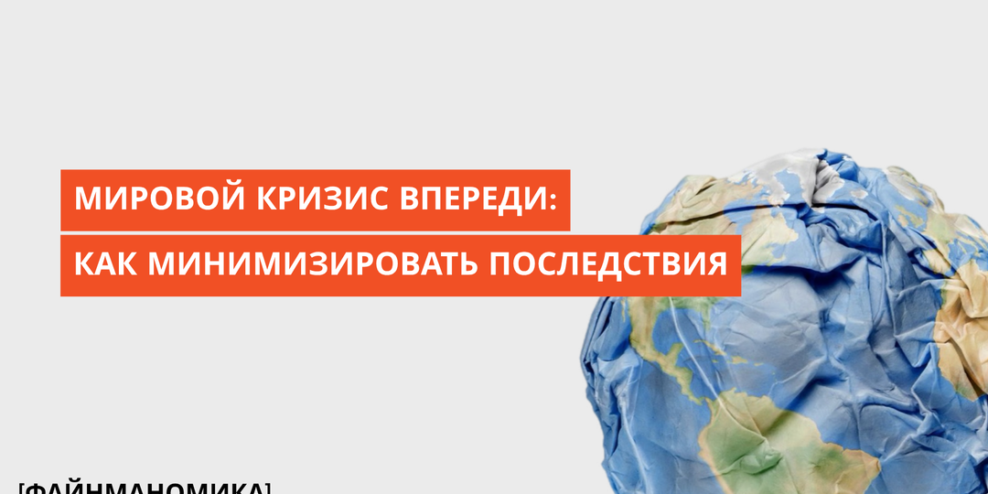 Мировой кризис впереди: как минимизировать последствия