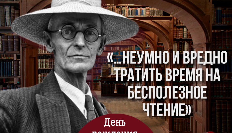 «…неумно и вредно тратить время на бесполезное чтение»: 2 июля родился Герман Гессе