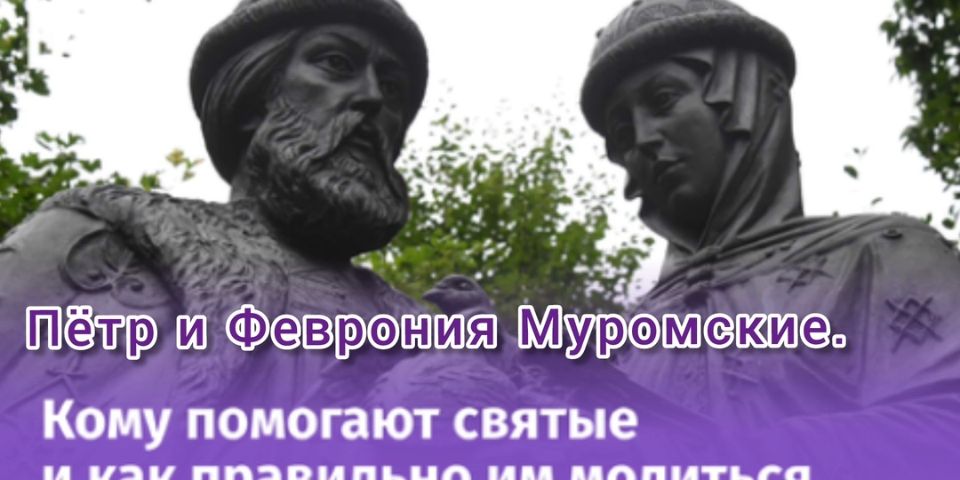 Пётр и Феврония  Муромские. Кому помогают святые и как правильно им молиться
