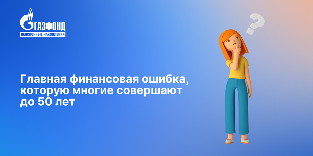 Главная финансовая ошибка, которую многие совершают до 50 лет