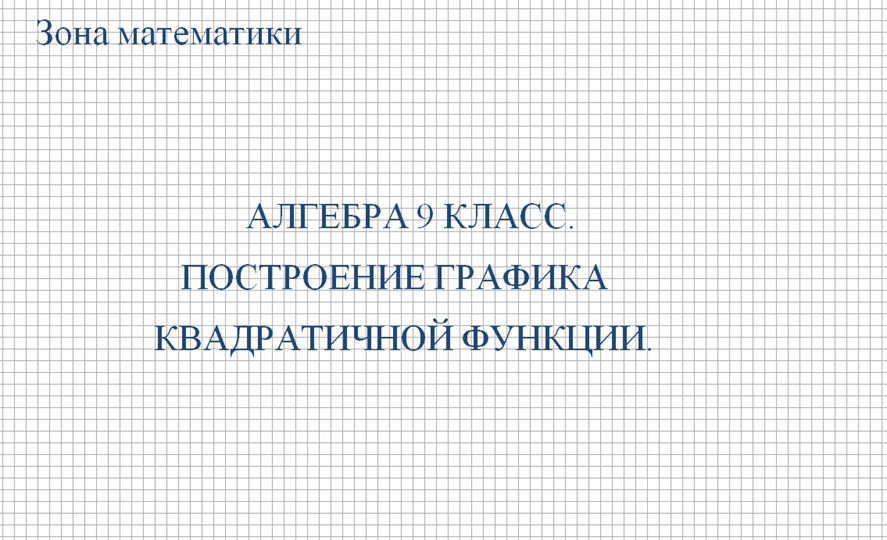 АЛГЕБРА 9 КЛАСС. ПОСТРОЕНИЕ ГРАФИКА КВАДРАТИЧНОЙ ФУНКЦИИ.