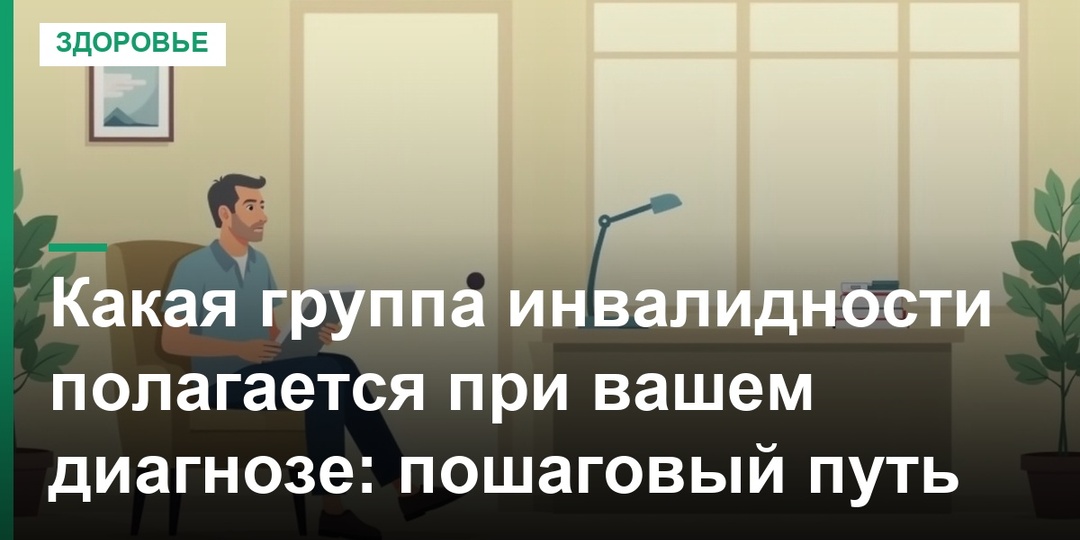 Какая группа инвалидности полагается при вашем диагнозе: пошаговый путь
