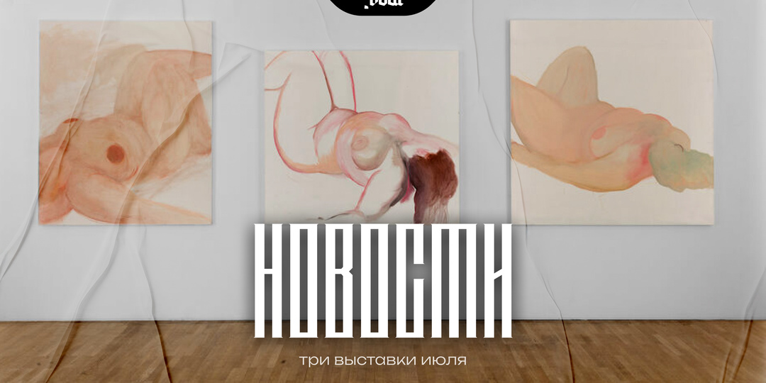 Три выставки июля