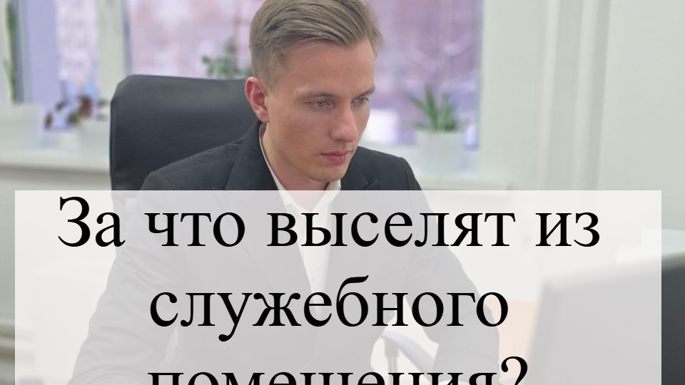 За что выселят из служебного помещения?