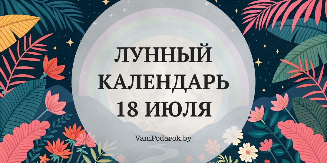 Лунный календарь на 18 июля 2026 года: Благоприятный день для стрижки, покупок и больших планов