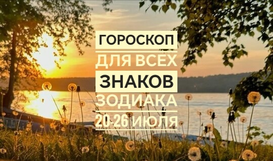 Гороскоп на неделю с 20 по 26 июля: как прожить её без ссор, суеты и пустых обещаний