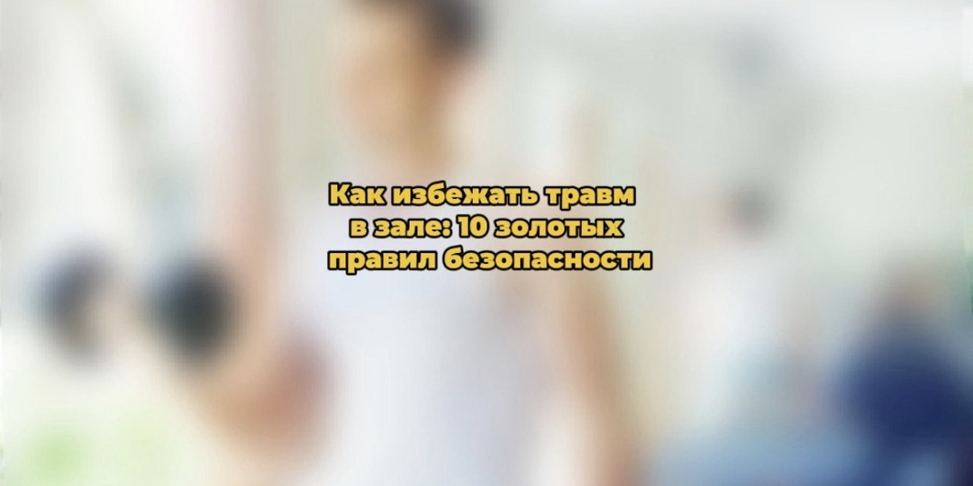 Как избежать травм в зале: 10 золотых правил безопасности