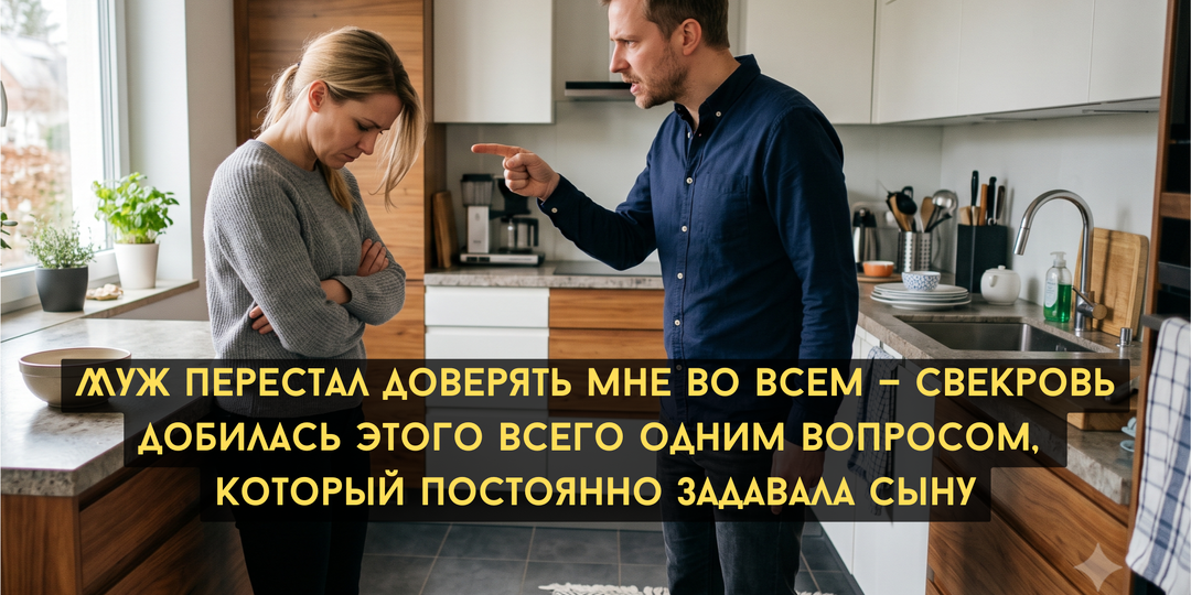 Муж перестал доверять мне во всем — свекровь добилась этого всего одним вопросом, который постоянно задавала сыну