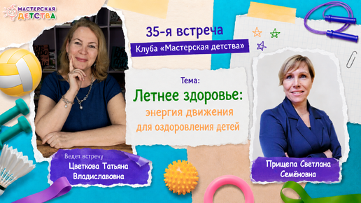 Татьяна Цветкова 35-я встреча Клуба “Мастерская детства”. Летний оздоровительный отдых.