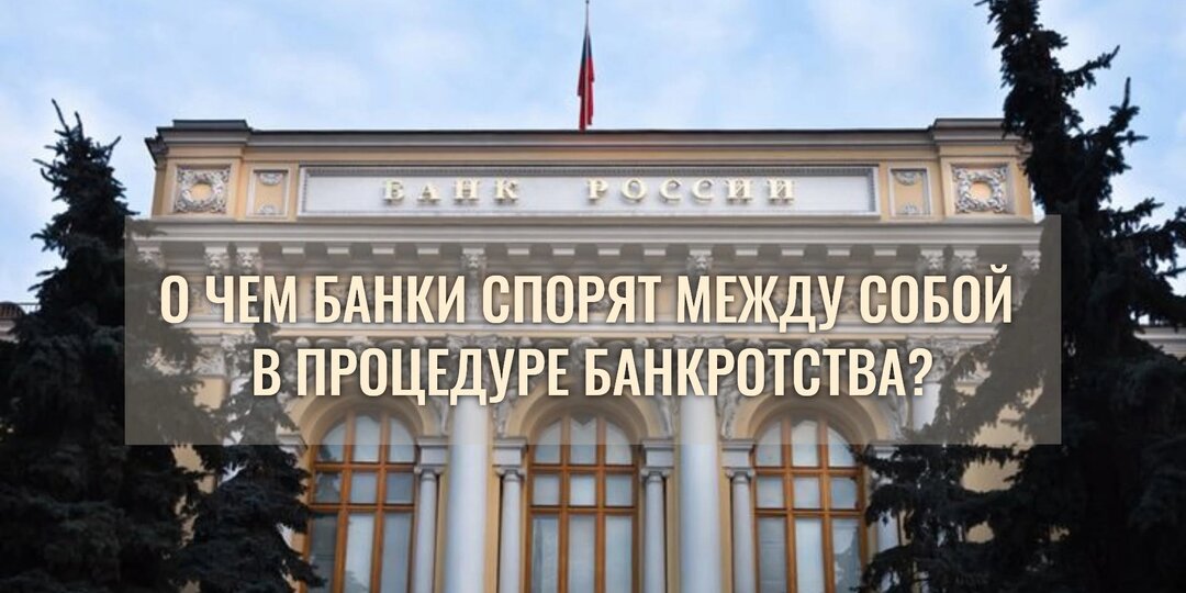 О чем банки спорят между собой в процедуре банкротства?