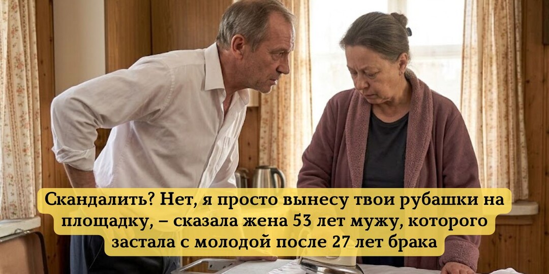 Скандалить? Нет, я просто вынесу твои рубашки на площадку, – сказала жена 53 лет мужу, которого застала с молодой после 27 лет брака