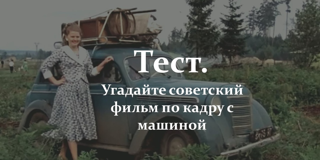 Тест. Угадайте советский фильм по кадру с машиной