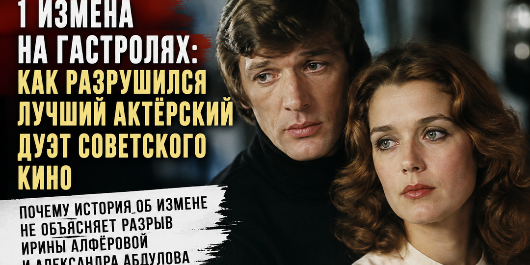 1 измена на гастролях: как разрушился лучший актёрский дуэт советского кино