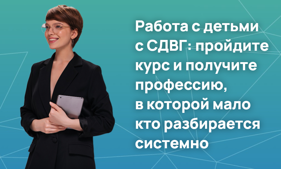 Работа с детьми с СДВГ: пройдите курс и получите профессию, в которой мало кто разбирается системно