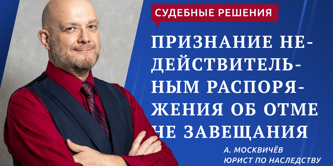 ПРИЗНАНИЕ НЕДЕЙСТВИТЕЛЬНЫМ РАСПОРЯЖЕНИЯ ОБ ОТМЕНЕ ЗАВЕЩАНИЯ