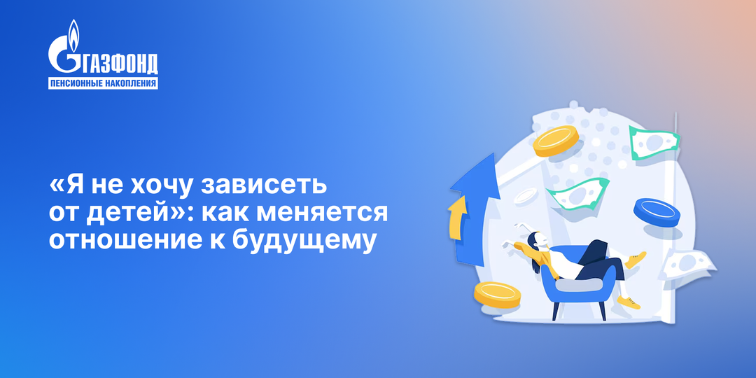 «Я не хочу зависеть от детей»: как меняется отношение к будущему