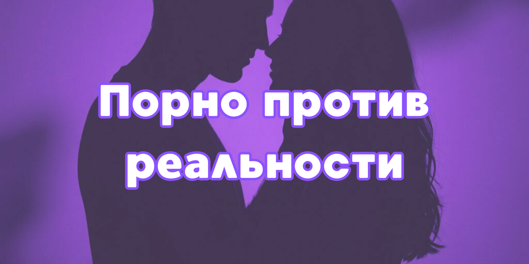 Порно против реальности: где заканчивается фантазия и начинается жизнь?