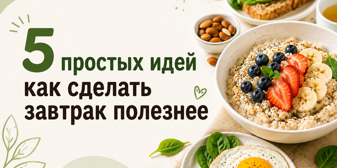 🍳 Как сделать обычный завтрак полезнее: 5 простых идей