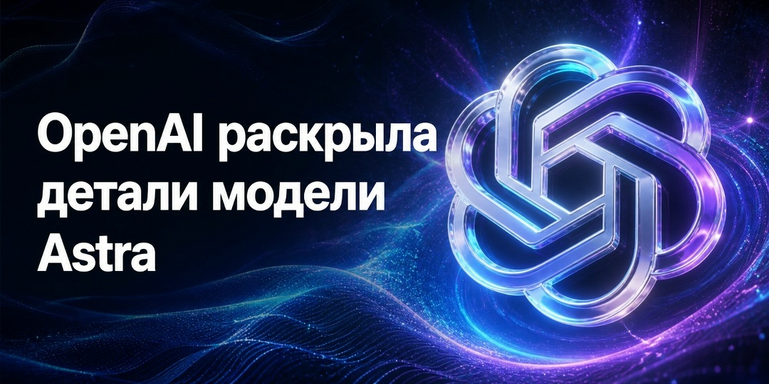 OpenAI раскрыла детали модели Astra
