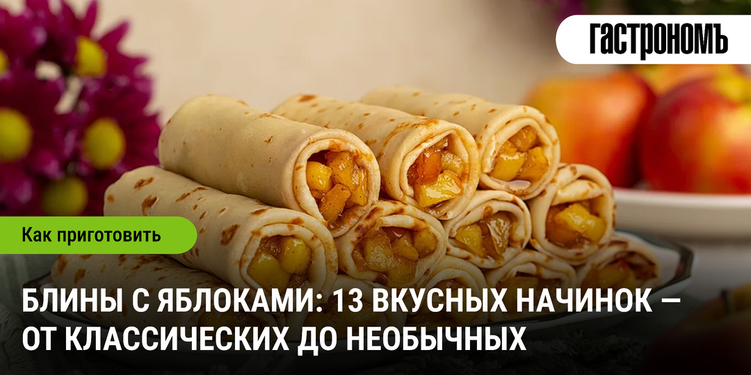 Блины с яблоками: 13 вкусных начинок — от классических до необычных