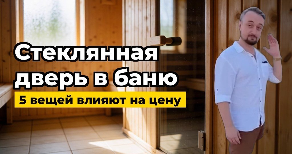 Как выбрать стеклянную дверь в парилку: 5 вещей, которые влияют на цену и срок службы