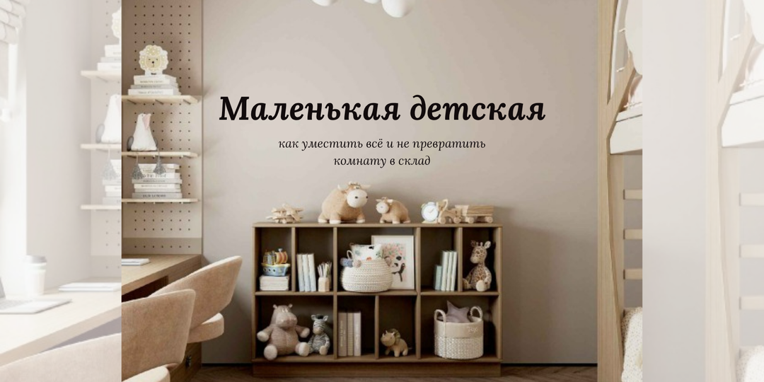 Маленькая детская до 10 кв.м без компромиссов: сон, игры, хранение и учёба