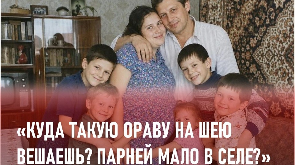 «Куда такую ораву себе на шею вешаешь? Парней мало в селе?»