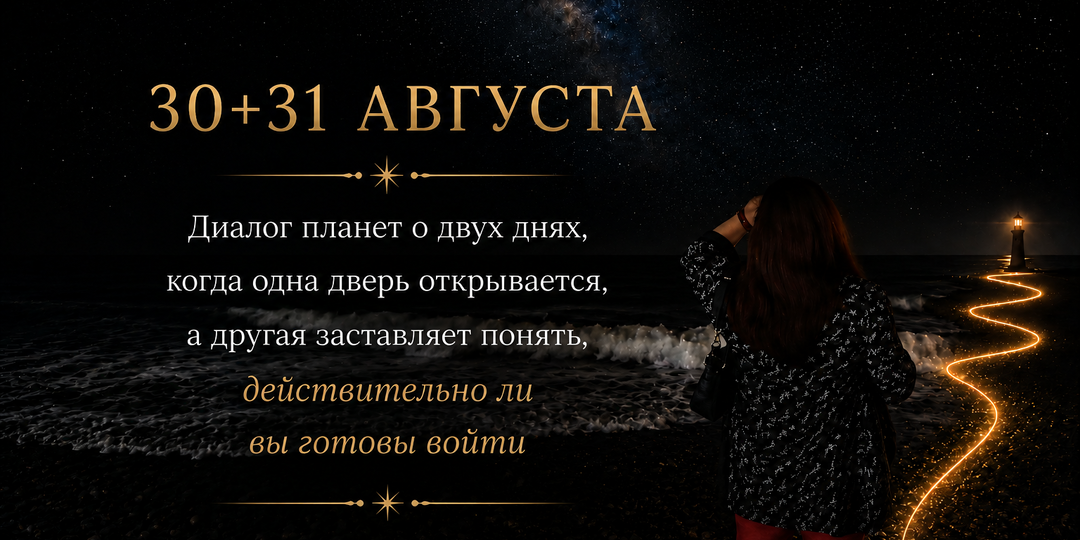 30+31 августа - Диалог планет о двух днях, когда одна дверь открывается, а другая заставляет понять, действительно ли вы готовы войти
