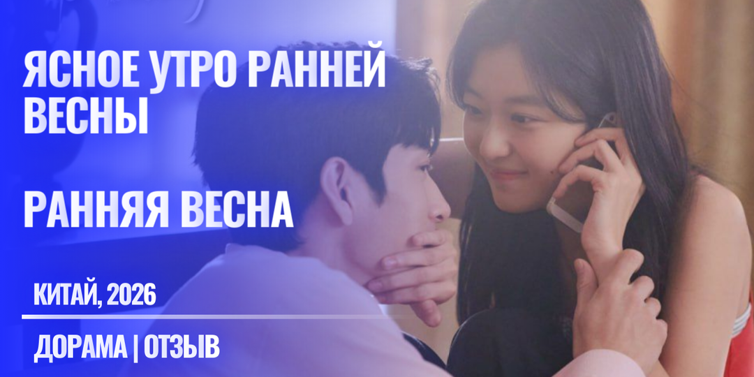 Люк или Флора? На чьей стороне окажетесь вы? Взрослая дорама "Ранняя весна" (Ясное утро ранней весны), Китай, 2026 г