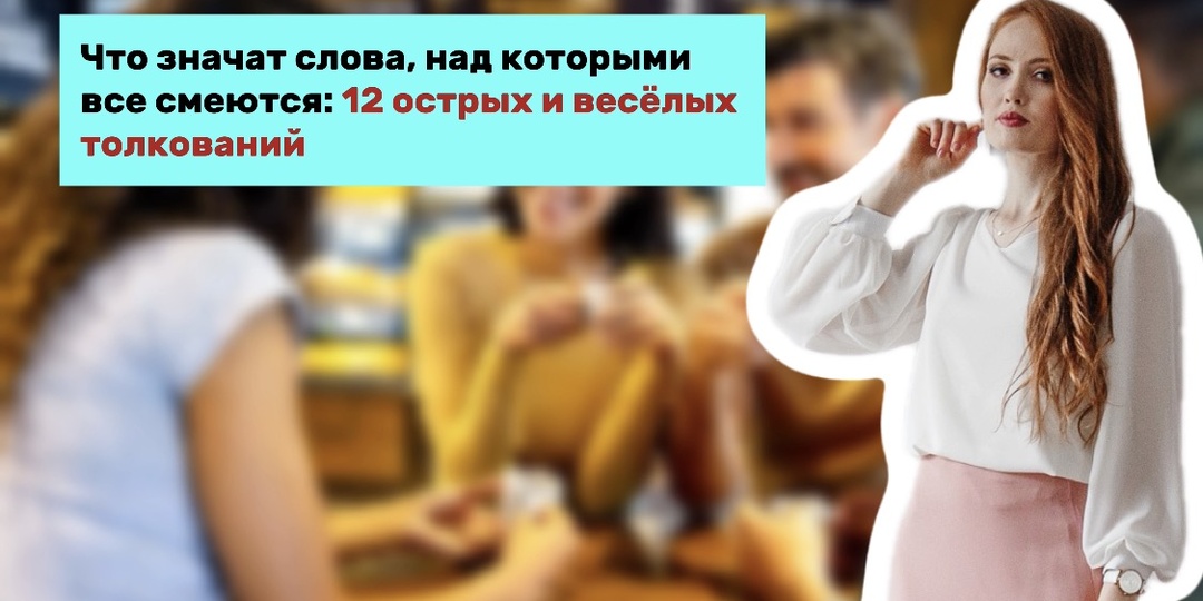 Что значат слова, над которыми все смеются: 12 острых и весёлых толкований