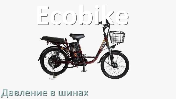 Электровелосипед Ecobike давление в шинах какое должно быть