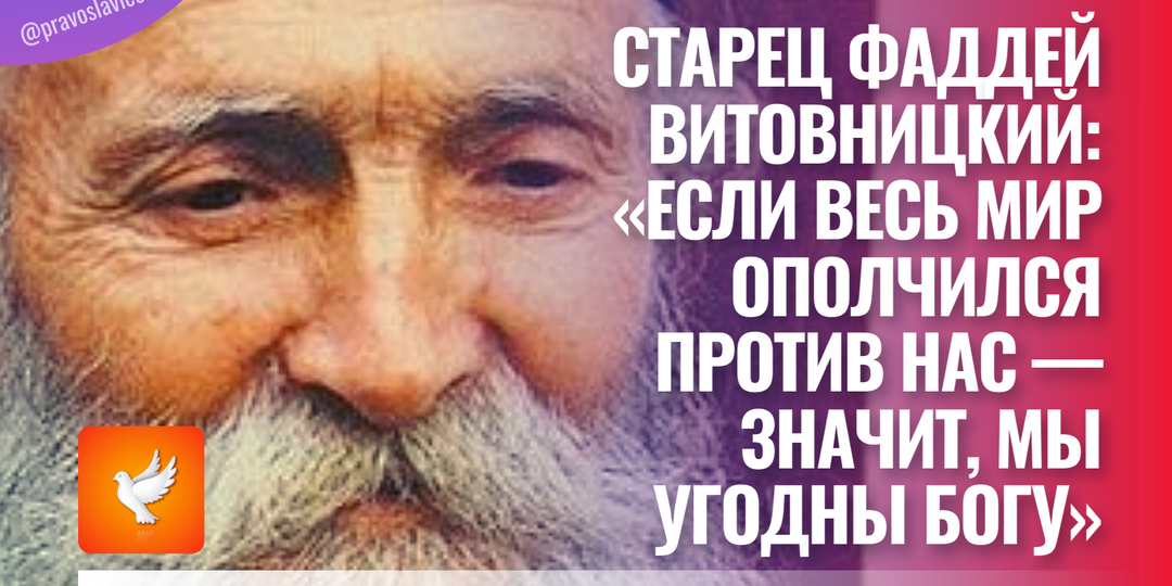 Старец Фаддей Витовницкий: «Если весь мир ополчился против нас — значит, мы угодны Богу»