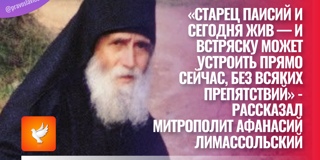 «Старец Паисий и сегодня жив — и встряску может устроить прямо сейчас, без всяких препятствий» - рассказал митрополит Афанасий Лимассольский