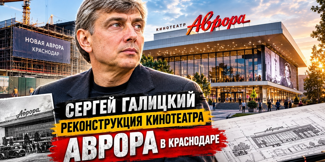 Возрождение легенды. Как Сергей Галицкий возвращает Краснодару кинотеатр «Аврора»