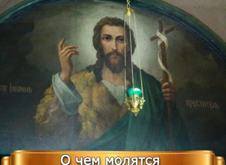 О ЧЕМ МОЛЯТСЯ ИОАННУ КРЕСТИТЕЛЮ?