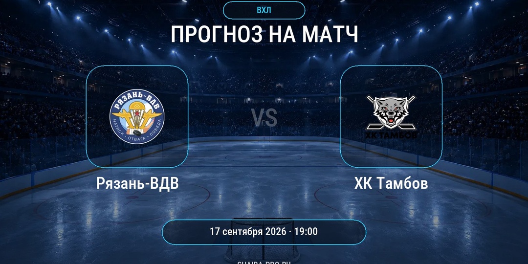 Рязань-ВДВ — ХК Тамбов: прогноз на матч ВХЛ 17 сентября 2026