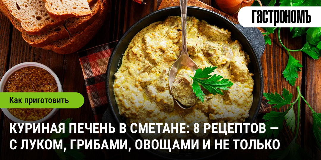 Куриная печень в сметане: 8 рецептов — с луком, грибами, овощами и не только