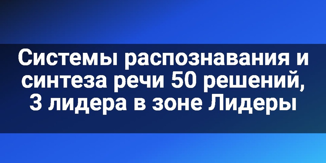 Системы распознавания и синтеза речи 50 решений, 3 лидера в зоне Лидеры