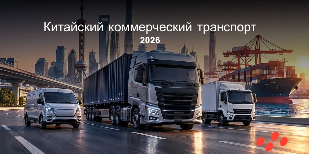 Китайский коммерческий транспорт 2026: что важно знать бизнесу