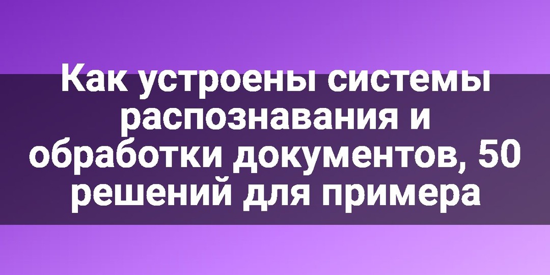Как устроены системы распознавания и обработки документов, 50 решений для примера