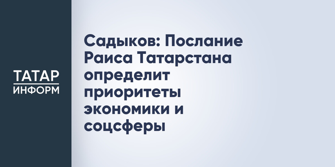 Садыков: Послание Раиса Татарстана определит приоритеты экономики и соцсферы
