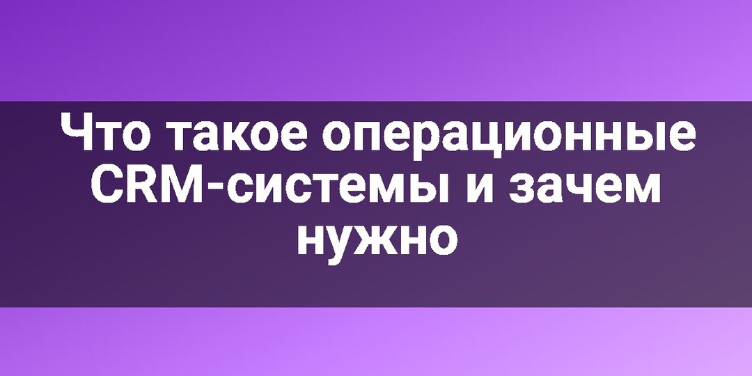 Что такое операционные CRM-системы и зачем нужно