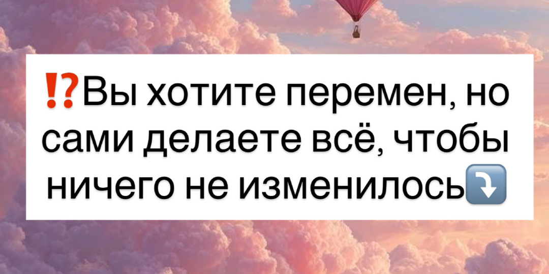 ⁉️Вы хотите перемен, но сами делаете всё, чтобы ничего не изменилось⤵️