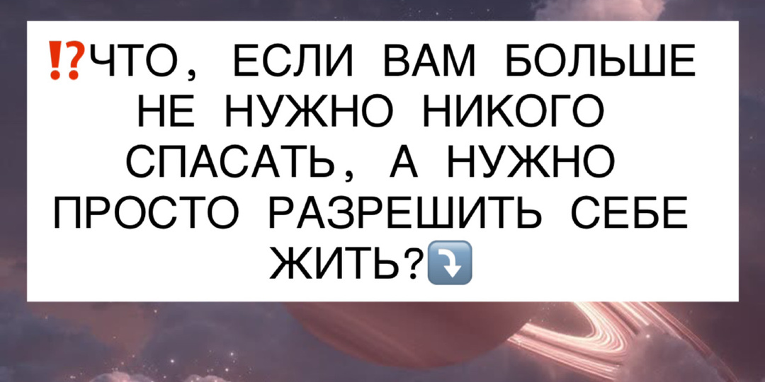 ⁉️ ЧТО, ЕСЛИ ВАМ БОЛЬШЕ НЕ НУЖНО НИКОГО СПАСАТЬ, А НУЖНО ПРОСТО РАЗРЕШИТЬ СЕБЕ ЖИТЬ?⤵️